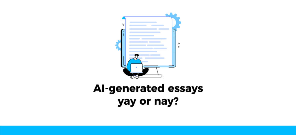AI-generated essays - yay or nay?
