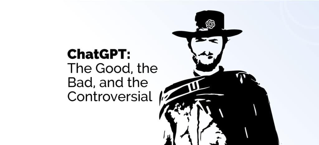 ChatGPT- The Good, the Bad, and the Controversial