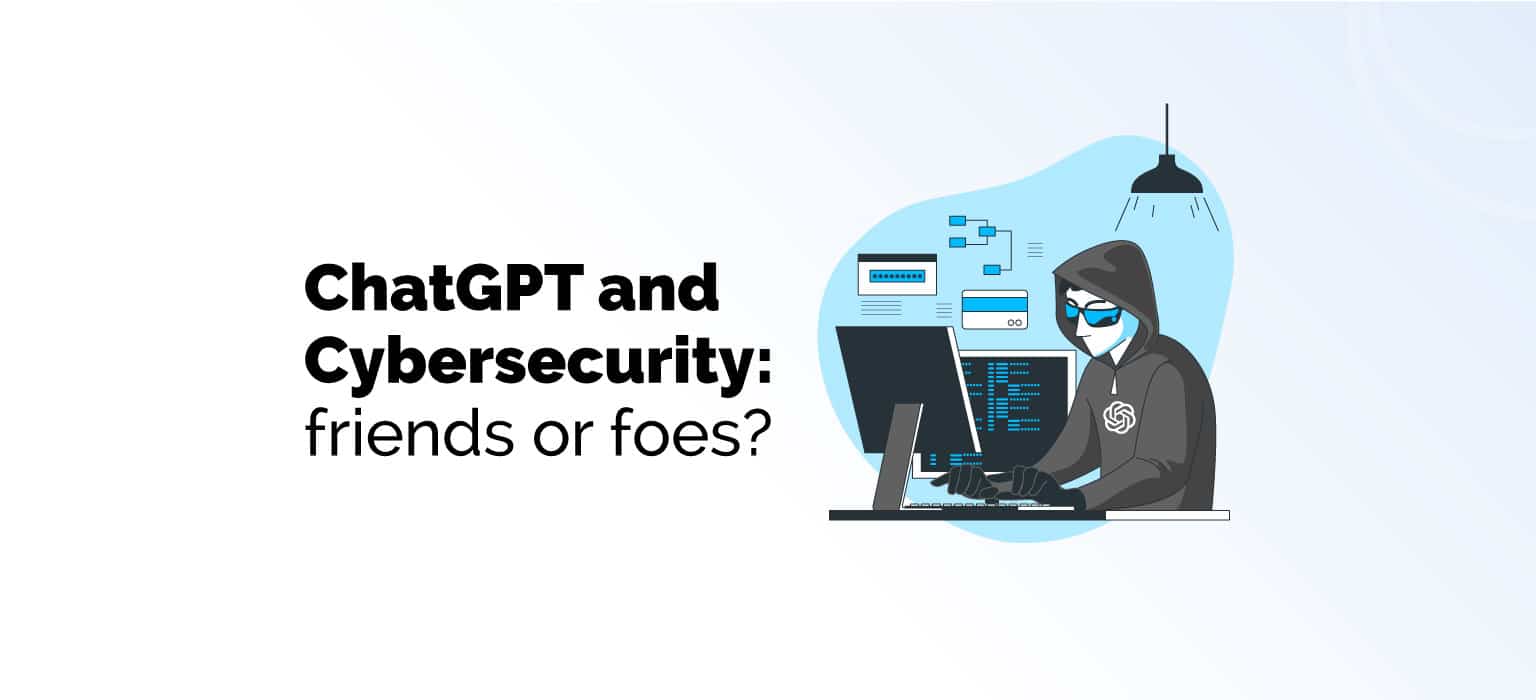 ChatGPT and Cybersecurity - friends or foes?
